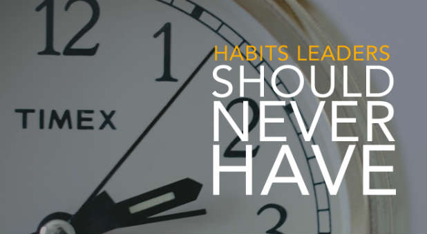 Leaders need to avoid these habits.